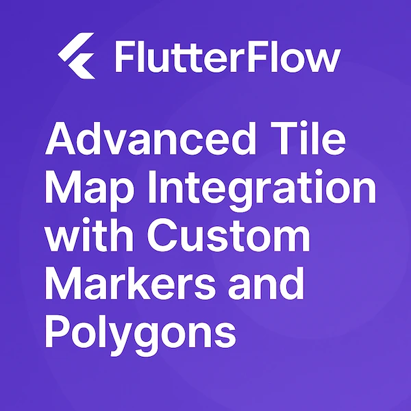 FlutterFlow: Advanced Tile Map Integration with Custom Markers and Polygons
